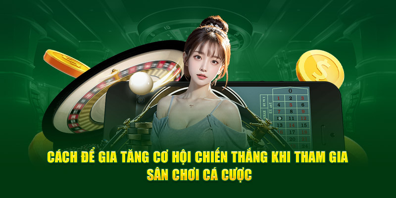 Cách để gia tăng cơ hội chiến thắng khi tham gia sân chơi cá cược