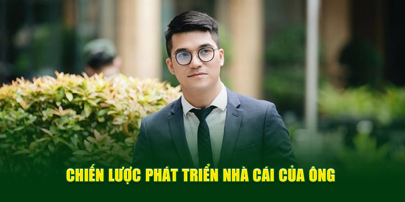 Chiến lược phát triển nhà cái của ông 