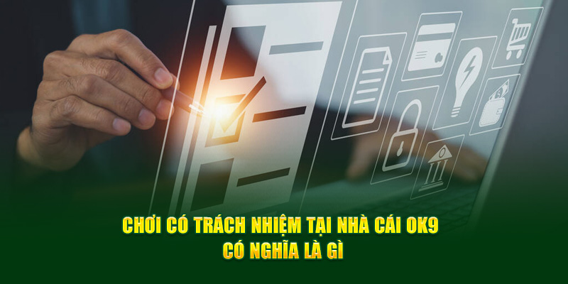 Chơi có trách nhiệm tại nhà cái OK9 có nghĩa là gì?