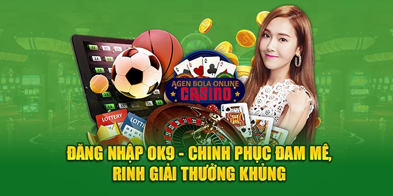 Đăng Nhập OK9 - Chinh Phục Đam Mê, Rinh Giải Thưởng Khủng