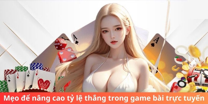 Mẹo để nâng cao tỷ lệ thắng trong game bài trực tuyến