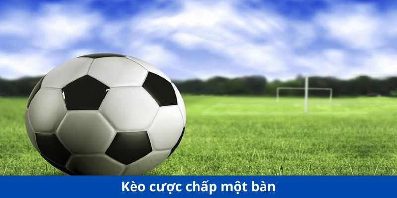  Kèo cược chấp một bàn