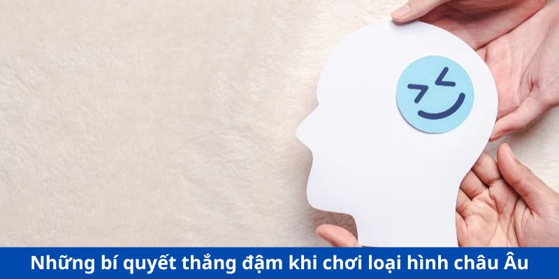 Những bí quyết thắng đậm khi chơi loại hình châu Âu