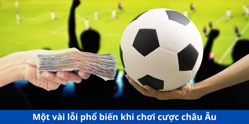 Một vài lỗi phổ biến khi chơi cược châu Âu