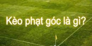 Kèo Phạt Góc - Cách Đọc Chuẩn Và Kinh Nghiệm Dự Đoán