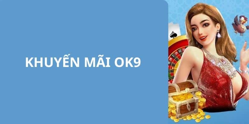 Những ưu đãi, khuyến mãi OK9 mới nhất không thể bỏ qua