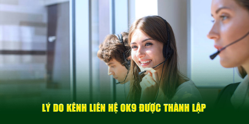 Lý do kênh liên hệ OK9 được thành lập