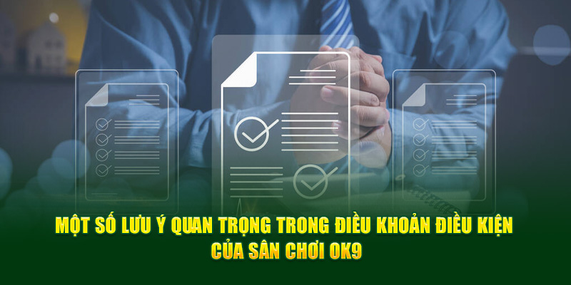 Một số lưu ý quan trọng trong điều khoản điều kiện của sân chơi OK9