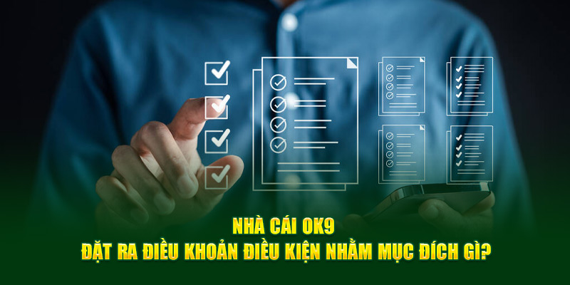 Nhà cái OK9 đặt ra điều khoản điều kiện nhằm mục đích gì?