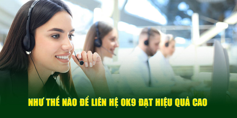 Như thế nào để liên hệ OK9 đạt hiệu quả cao