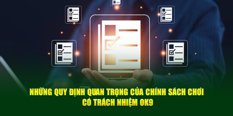 Những quy định quan trọng của chính sách chơi có trách nhiệm OK9