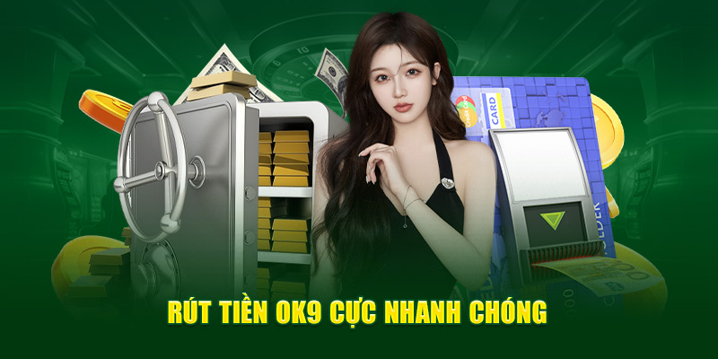 Rút tiền Ok9 cực nhanh chóng