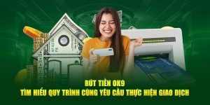 Quá trình rút tiền từ OK9 dễ dàng và nhanh chóng, chỉ mất khoảng 5 phút để hoàn tất. Dưới đây là chi tiết về các điều kiện và quy trình cụ thể