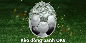 Tìm hiểu kèo đồng banh OK9