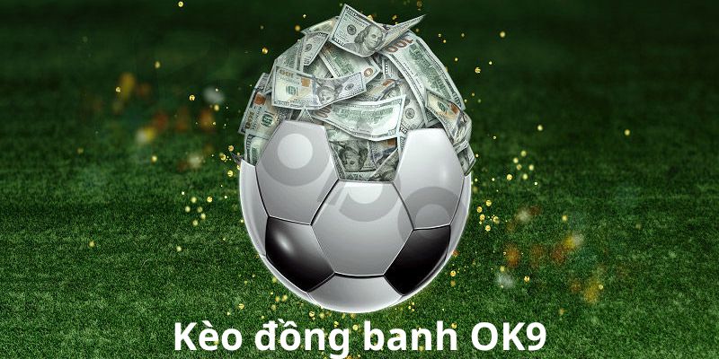 Tìm hiểu kèo đồng banh OK9