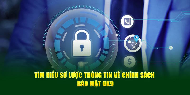 Tìm hiểu sơ lược thông tin về chính sách bảo mật OK9