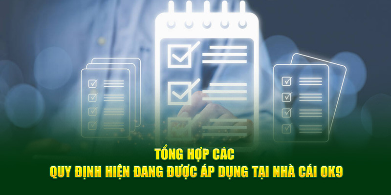 Tổng hợp các quy định hiện đang được áp dụng tại nhà cái OK9