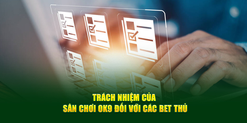 Trách nhiệm của sân chơi OK9 đối với các bet thủ