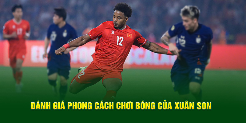 OK9 đánh giá phong cách chơi bóng của Xuân Son